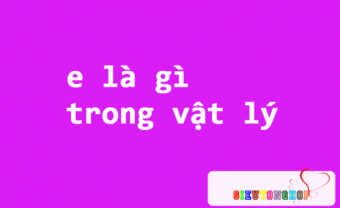 Tại sao E lại được coi là một yếu tố quan trọng trong vật lý?
